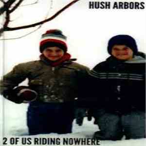 Hush Arbors - 2 Of Us Riding Nowhere