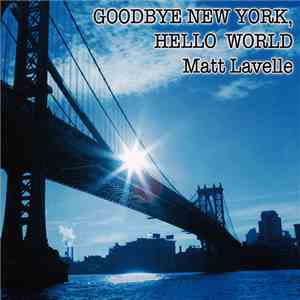 Matt Lavelle - Goodbye New York, Hello World
