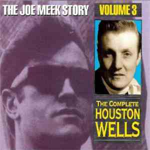 Houston Wells - The Joe Meek Story, Vol.3 - The Complete Houston Wells