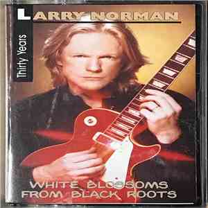 Larry Norman - White Blossoms From Black Roots