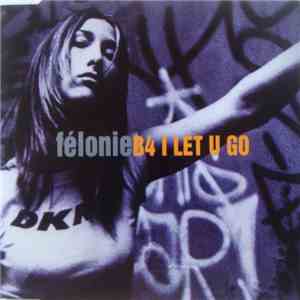 Felonie - B4 I Let U Go