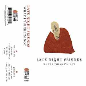Late Night Friends - What I Think I'm Not