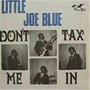 Little Joe Blue - Don't Tax Me In