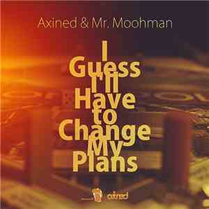 Axined & Mr. Moohman - I Guess I'll Have to Change My Plans
