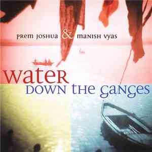 Prem Joshua & Manish Vyas - Water Down The Ganges