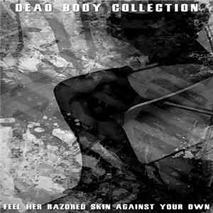 Dead Body Collection - Feel Her Razored Skin Against Your Own