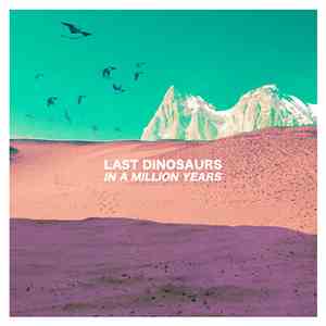 Last Dinosaurs - In A Million Years