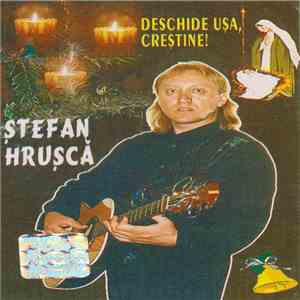 Ștefan Hrușcă - Deschide Ușa,Creștine!