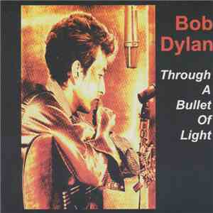 Bob Dylan - Through a Bullet of Light