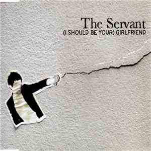 The Servant - (I Should Be Your) Girlfriend