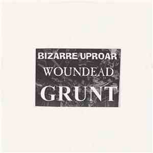 Bizarre Uproar / Woundead / Grunt - Bizarre Uproar / Woundead / Grunt