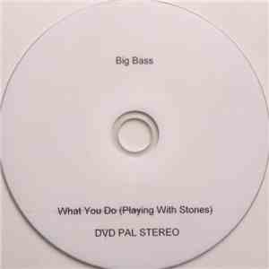 Big Bass - What You Do (Playing With Stones)