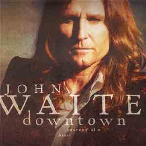 John Waite - Downtown: Journey Of A Heart