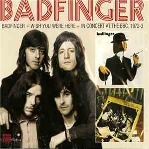 Badfinger - Badfinger / Wish You Were Here / In Concert At The BBC, 1972-3