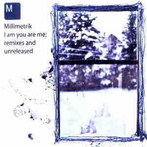 Millimetrik - I Am You Are Me; Remixes & Unreleased
