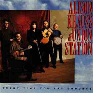 Alison Krauss & Union Station - Every Time You Say Goodbye
