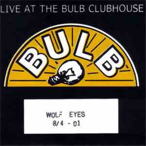 Wolf Eyes - Live At The Bulb Clubhouse