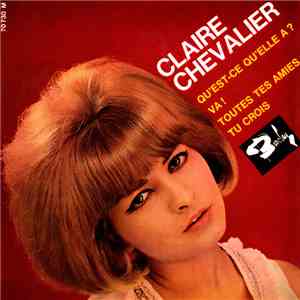 Claire Chevalier - Qu’est-ce Qu’elle A ? / Va ! / Tous Tes Amis / Tu Crois
