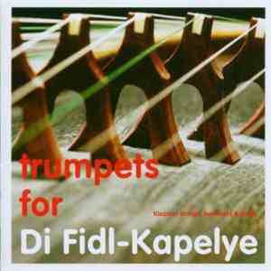 Di Fidl-Kapelye - Trumpets For Di Fidl-Kapelye