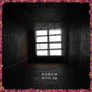 Porch - Givin Up
