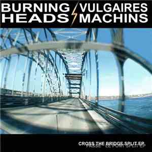 Burning Heads / Vulgaires Machins - Cross The Bridge Split EP