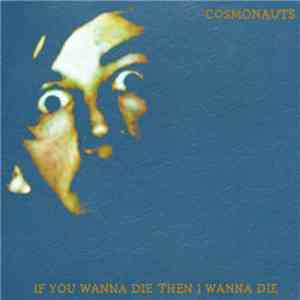Cosmonauts - If You Wanna Die Then I Wanna Die