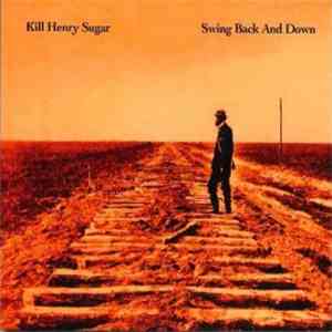 Kill Henry Sugar - Swing Back And Down