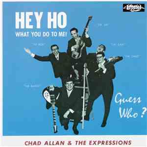 Chad Allan & The Expressions / Guess Who? - Hey Ho (What You Do To Me)