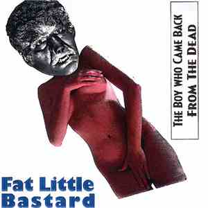 Fat Little Bastard - The Boy Who Came Back From The Dead