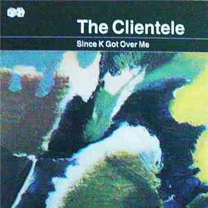 The Clientele - Since K Got Over Me