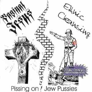 Vaginal Jesus / Ethnic Cleansing - Pissing On Jew Pussies