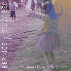 Bernice  + Silly Bed - When I Know How To Climb