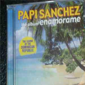 Papi Sanchez - Enamorame - The Album (The Sound Of The Dominican Republic)
