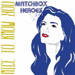 Matchbox Heroes - Nice To Know You
