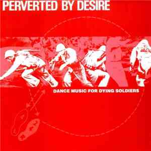 Perverted by Desire - Dance Music For Dying Soldiers