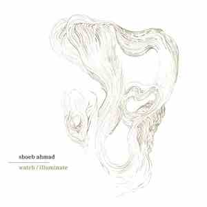 Shoeb Ahmad - Watch​ / ​Illuminate