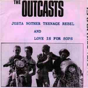 The Outcasts - Justa Nother Teenage Rebel / Love Is For Sops