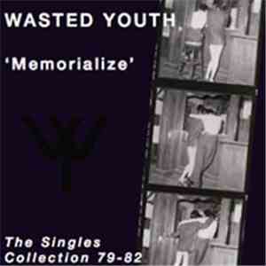 Wasted Youth  - Memorialize (The Singles Collection 79 - 82)