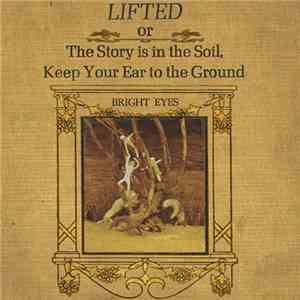 Bright Eyes - Lifted Or The Story Is In The Soil, Keep Your Ear To The Grou ...