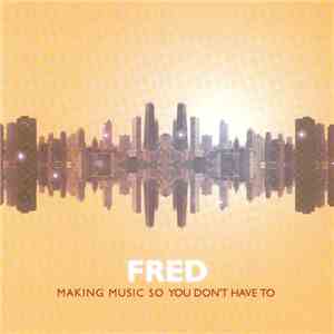 Fred - Making Music So You Don't Have To