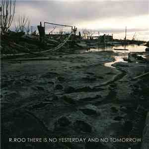 r.roo - There Is No Yesterday And No Tomorrow