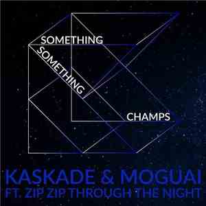 Kaskade & Moguai Feat. Zip Zip Through The Night - Something Something Champs