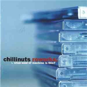Chillinuts - Reworks; :.What Kind Of Machine Is This?