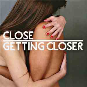Close - Getting Closer