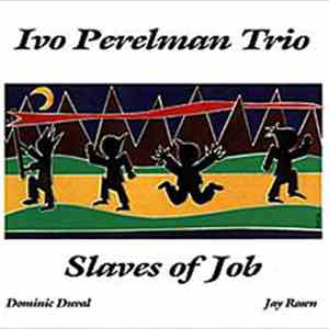 Ivo Perelman Trio - Slaves Of Job