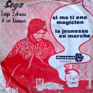 Serge Lebrasse & Les Kanasucs - Si Mo Tu Ene Magicien / La Jeunesse En Marc ...