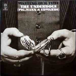 The Underdogs (Pig, Mann & Edwards) - Wasting Our Time