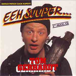Tom Gerhardt - Eeh, Suuper... (Ratsch Patsch Zack Kapott)