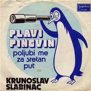 Krunoslav Slabinac - Plavi Pingvin / Poljubi Me Za Sretan Put