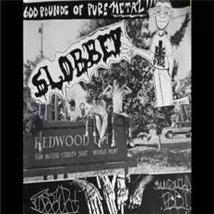 Slobber - 600 Pounds Of Pure Metal!!!